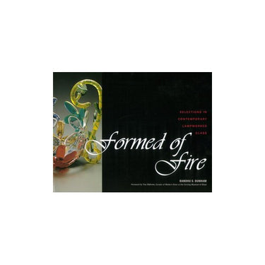 Formed of Fire: Selections in Contemporary Lampworked Glass af Bandhu S. Dunham